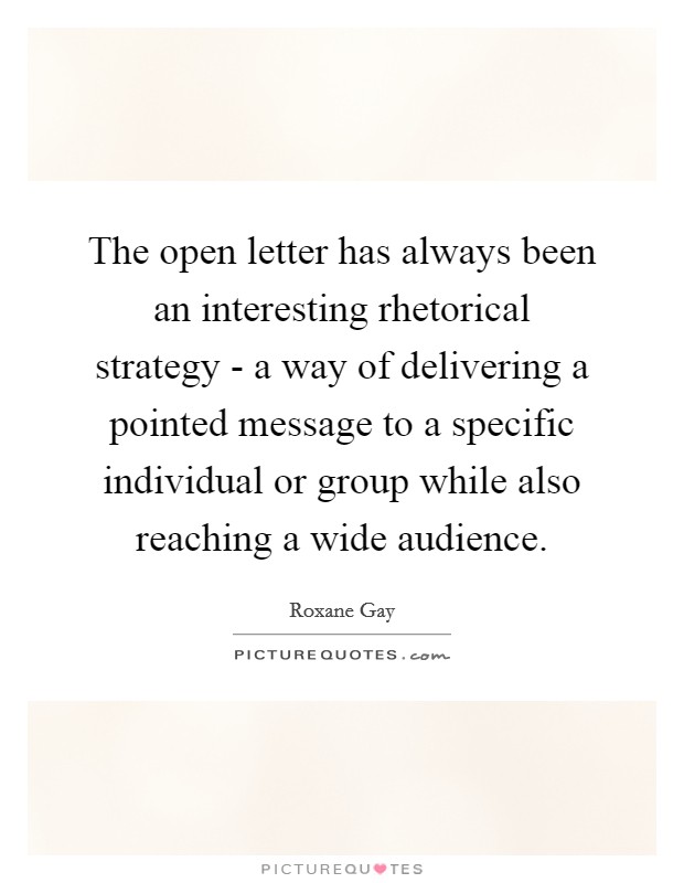 The open letter has always been an interesting rhetorical strategy - a way of delivering a pointed message to a specific individual or group while also reaching a wide audience. Picture Quote #1