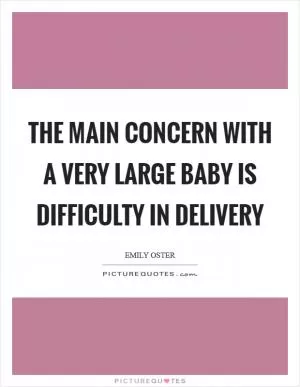 The main concern with a very large baby is difficulty in delivery Picture Quote #1