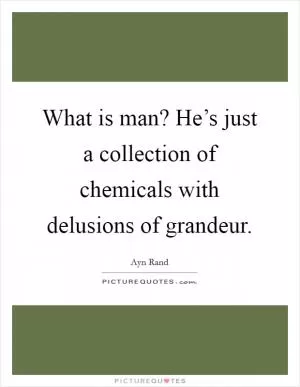 What is man? He’s just a collection of chemicals with delusions of grandeur Picture Quote #1