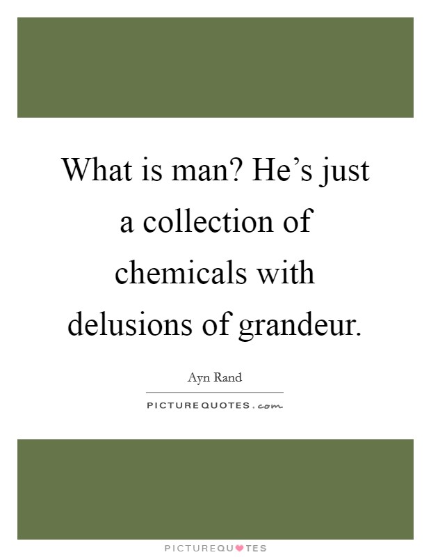 What is man? He's just a collection of chemicals with delusions of grandeur. Picture Quote #1
