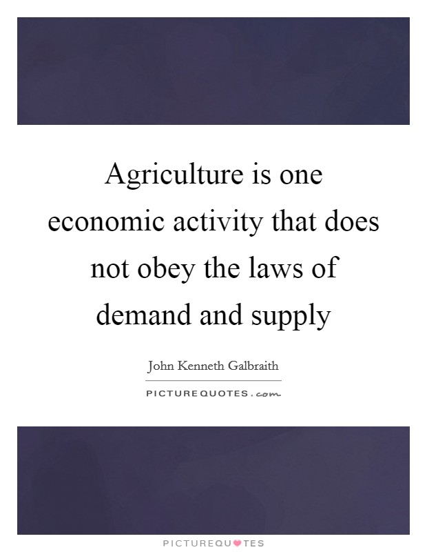 Agriculture is one economic activity that does not obey the laws of demand and supply Picture Quote #1
