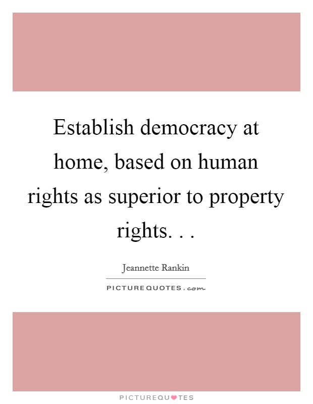 Establish democracy at home, based on human rights as superior to property rights. . . Picture Quote #1