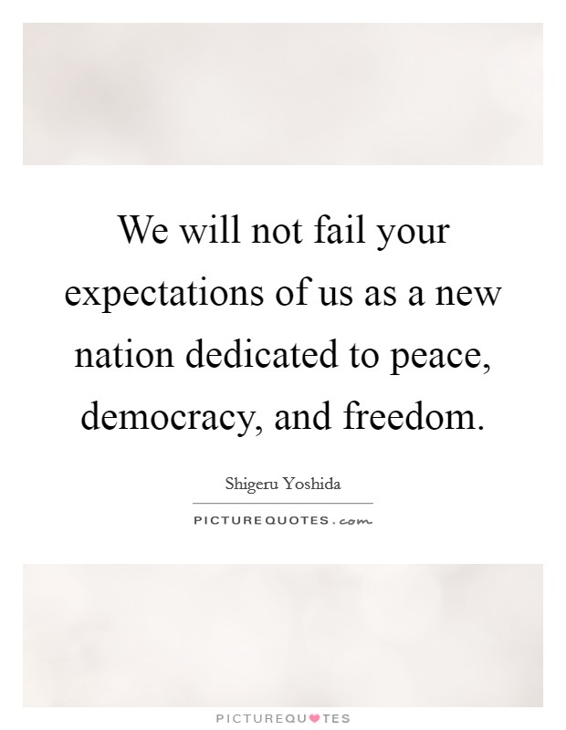 We will not fail your expectations of us as a new nation dedicated to peace, democracy, and freedom. Picture Quote #1