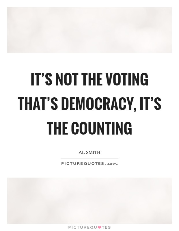 It's not the voting that's democracy, it's the counting Picture Quote #1