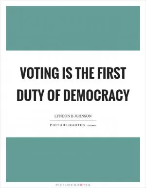 Voting is the first duty of democracy Picture Quote #1