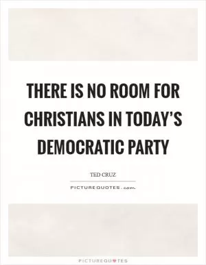 There is no room for Christians in today’s Democratic Party Picture Quote #1