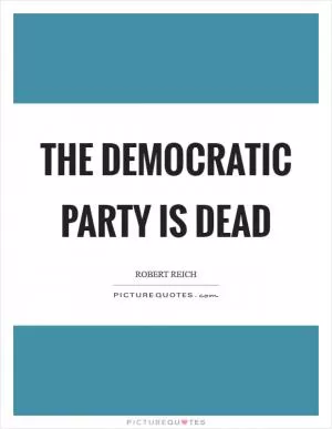 The Democratic Party is DEAD Picture Quote #1