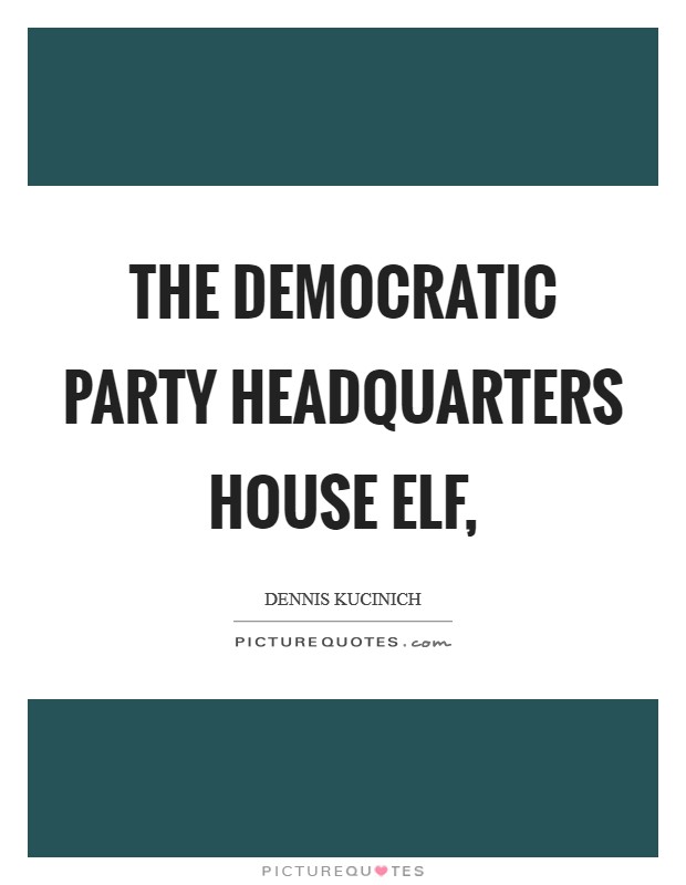 The Democratic Party headquarters house elf, Picture Quote #1