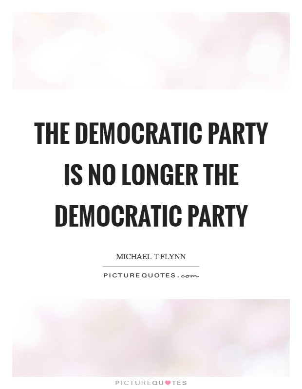 The Democratic Party is no longer the Democratic Party Picture Quote #1