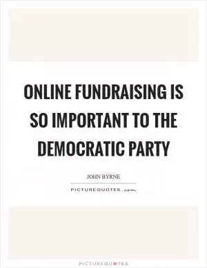 Online fundraising is so important to the Democratic Party Picture Quote #1