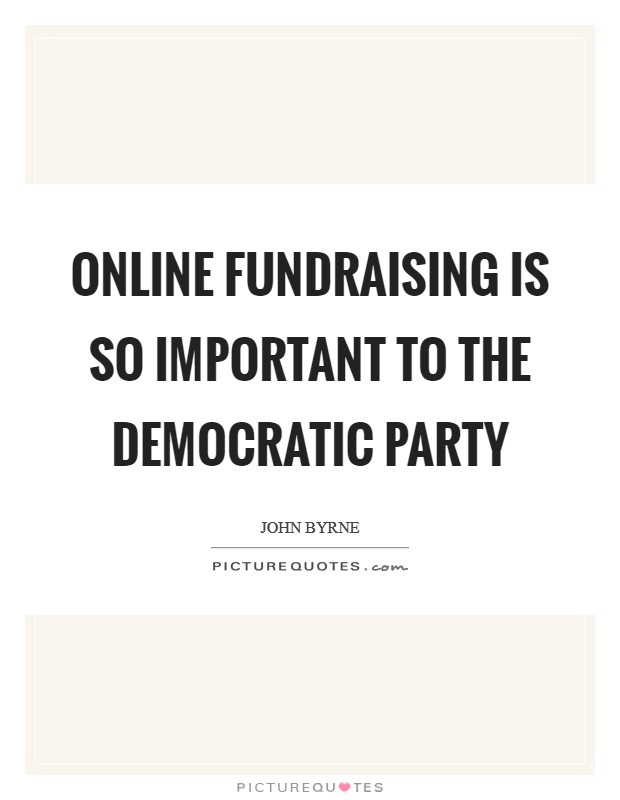 Online fundraising is so important to the Democratic Party Picture Quote #1