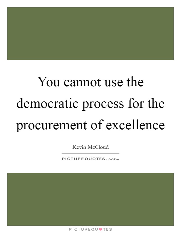 You cannot use the democratic process for the procurement of excellence Picture Quote #1