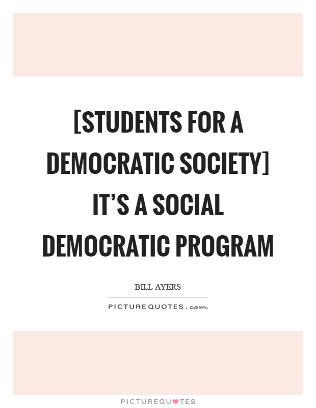[Students for a Democratic Society] it's a social democratic program Picture Quote #1