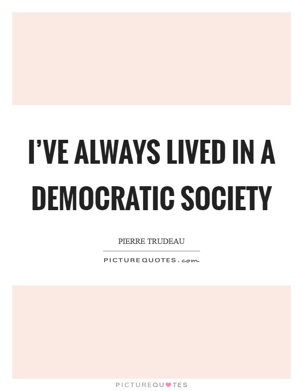 I've always lived in a democratic society Picture Quote #1