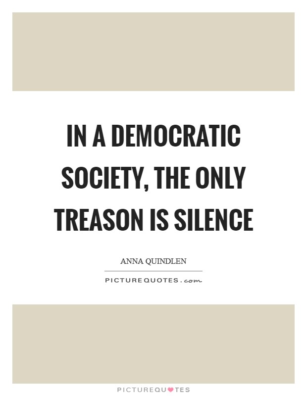 In a democratic society, the only treason is silence Picture Quote #1