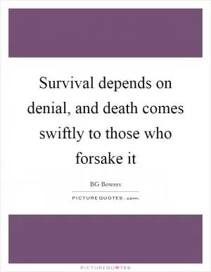 Survival depends on denial, and death comes swiftly to those who forsake it Picture Quote #1