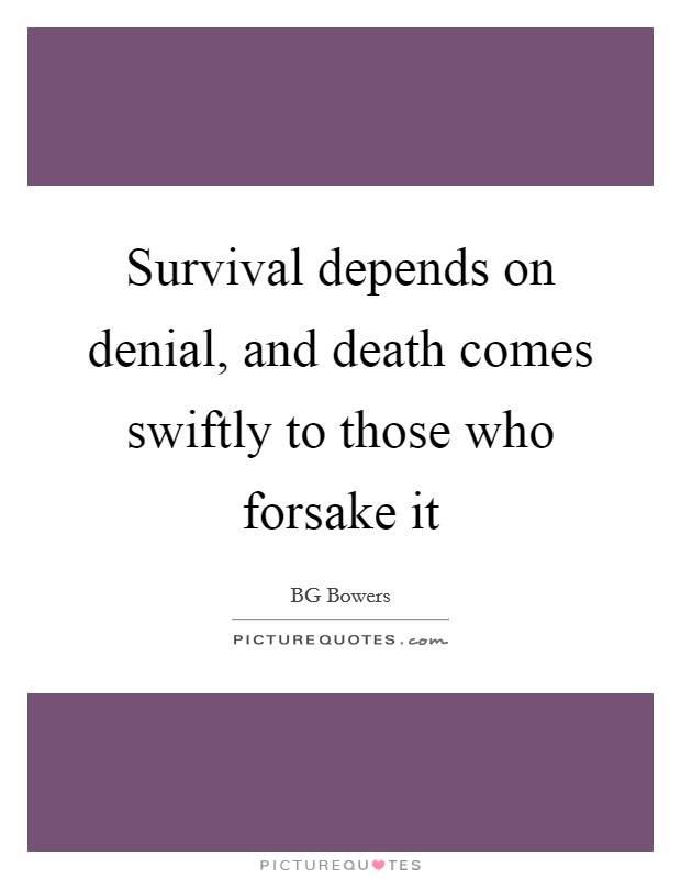 Survival depends on denial, and death comes swiftly to those who forsake it Picture Quote #1