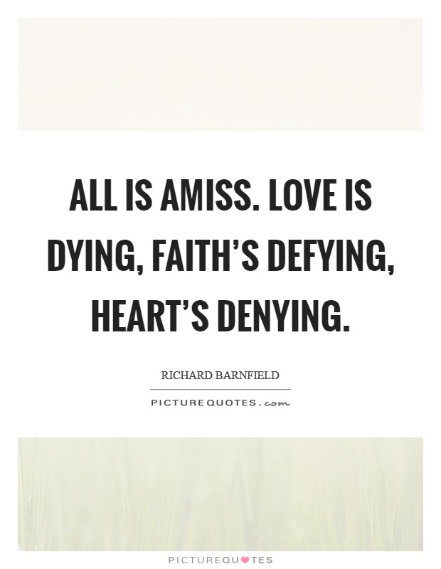 All is amiss. Love is dying, faith's defying, heart's denying. Picture Quote #1