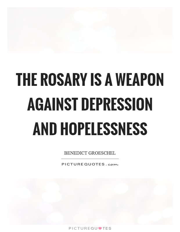 The rosary is a weapon against depression and hopelessness Picture Quote #1