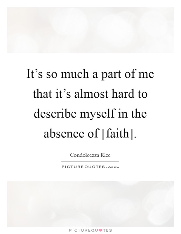 It's so much a part of me that it's almost hard to describe myself in the absence of [faith]. Picture Quote #1