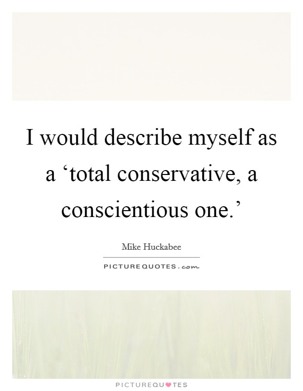 I would describe myself as a ‘total conservative, a conscientious one.' Picture Quote #1