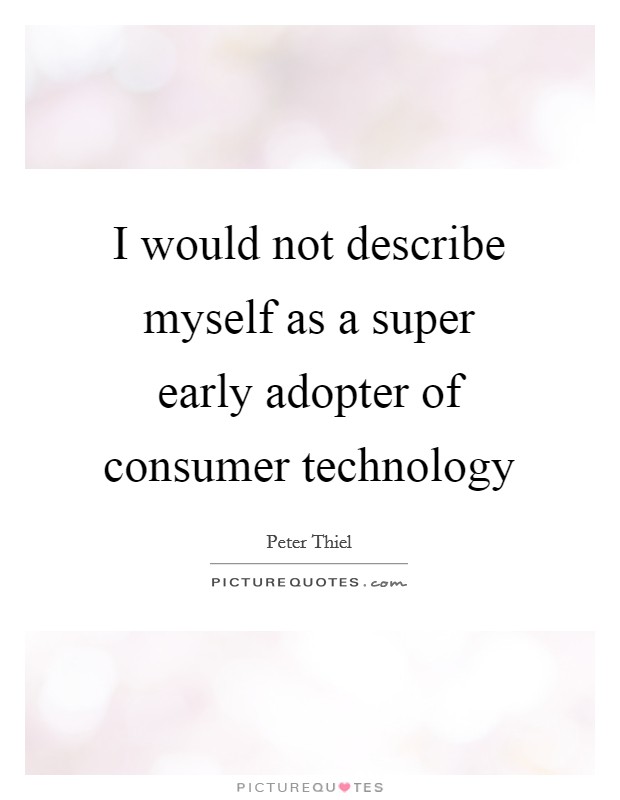 I would not describe myself as a super early adopter of consumer technology Picture Quote #1
