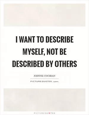 I want to describe myself, not be described by others Picture Quote #1