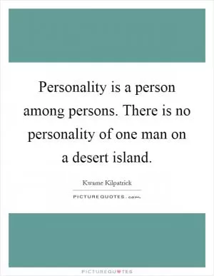 Personality is a person among persons. There is no personality of one man on a desert island Picture Quote #1