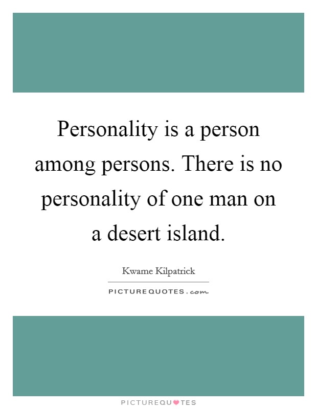 Personality is a person among persons. There is no personality of one man on a desert island. Picture Quote #1