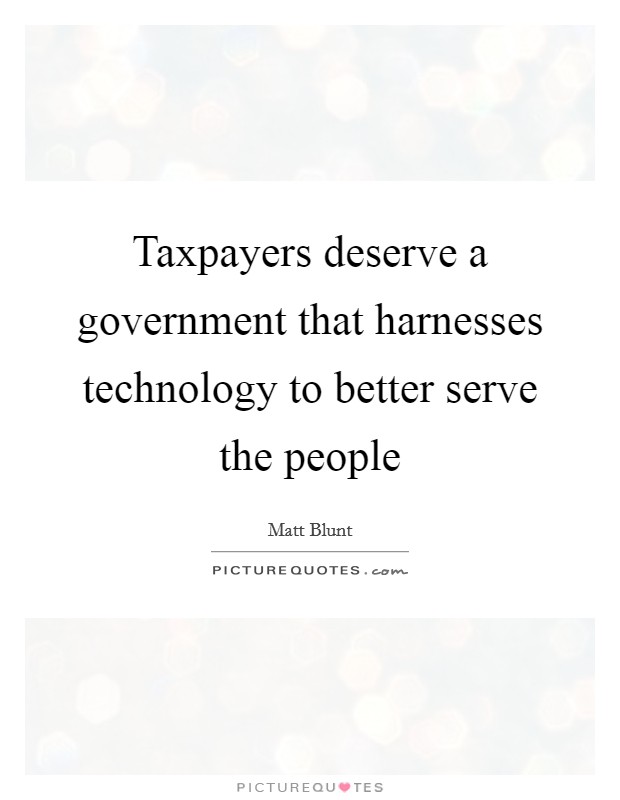 Taxpayers deserve a government that harnesses technology to better serve the people Picture Quote #1