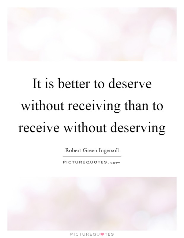 It is better to deserve without receiving than to receive without deserving Picture Quote #1