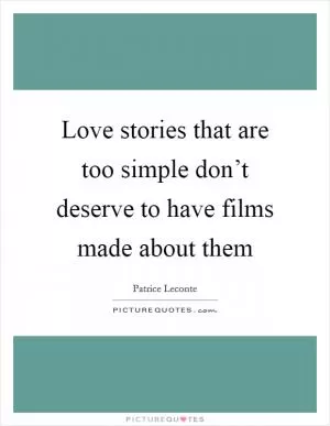 Love stories that are too simple don’t deserve to have films made about them Picture Quote #1