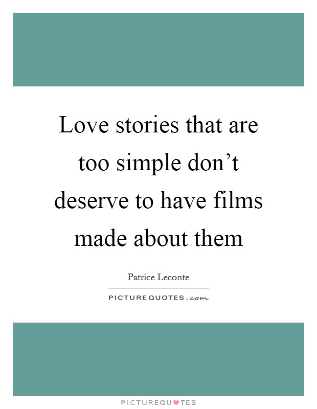 Love stories that are too simple don't deserve to have films made about them Picture Quote #1