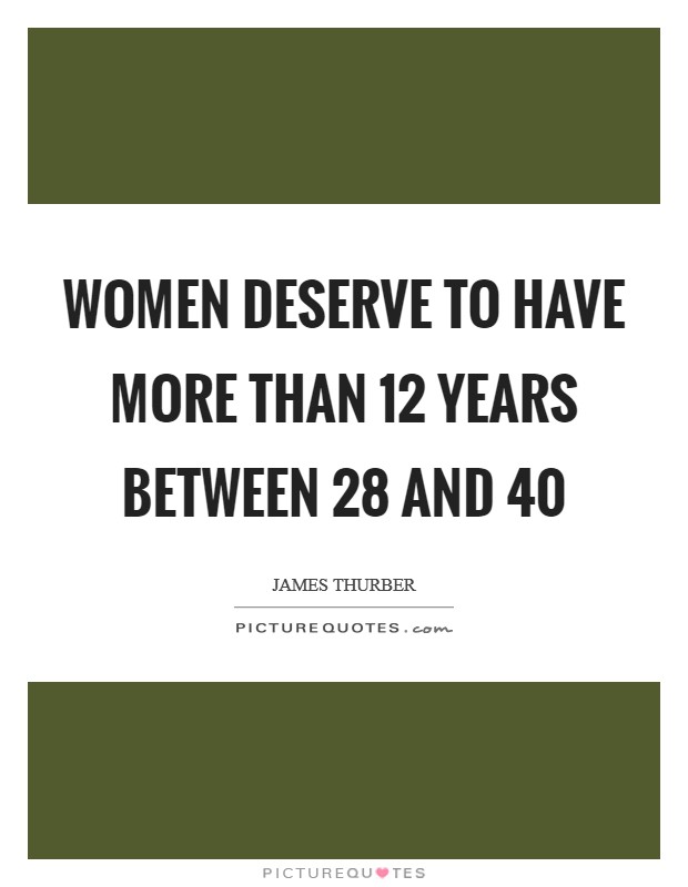Women deserve to have more than 12 years between 28 and 40 Picture Quote #1
