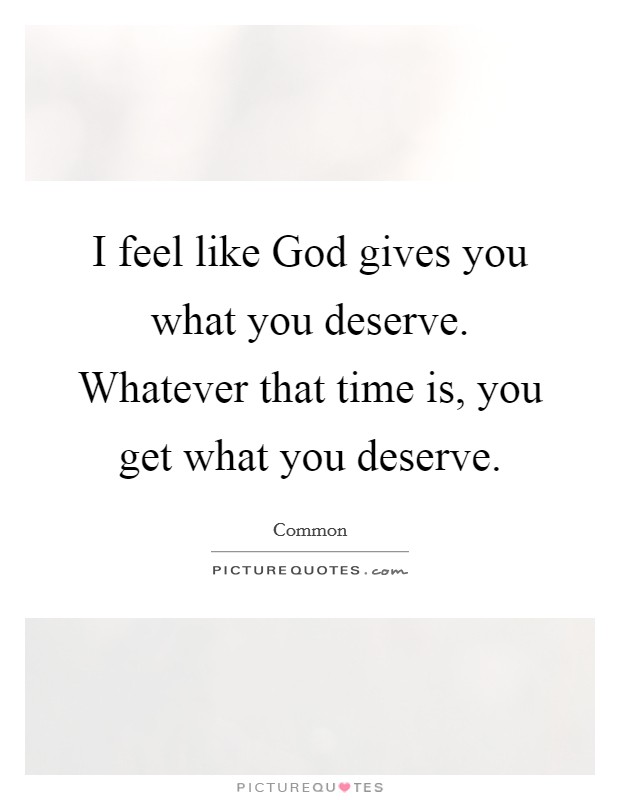 What I Deserve Quotes & Sayings | What I Deserve Picture Quotes