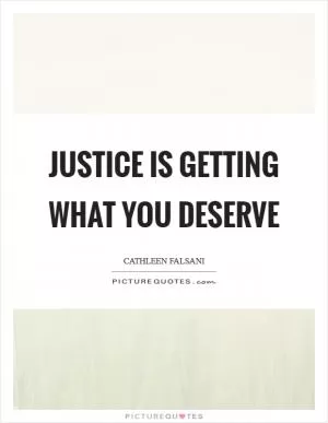 Justice is getting what you deserve Picture Quote #1