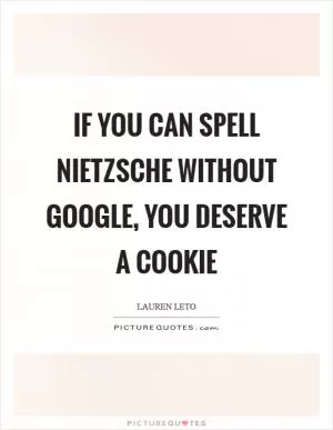 If you can spell Nietzsche without Google, you deserve a cookie Picture Quote #1