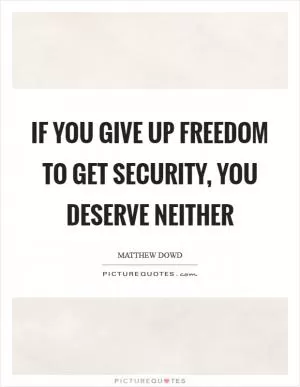 If you give up freedom to get security, you deserve neither Picture Quote #1