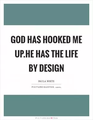 God has hooked me up.He has the life by design Picture Quote #1