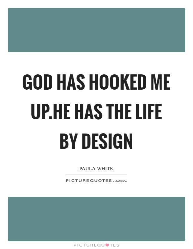 God has hooked me up.He has the life by design Picture Quote #1