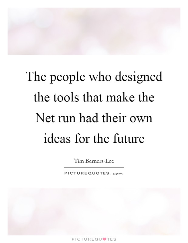 The people who designed the tools that make the Net run had their own ideas for the future Picture Quote #1