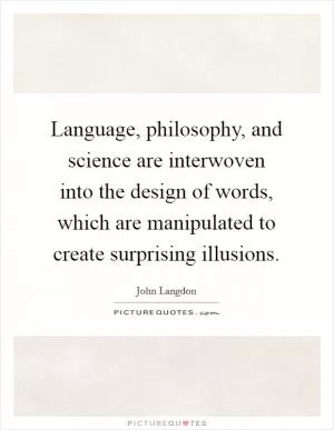 Language, philosophy, and science are interwoven into the design of words, which are manipulated to create surprising illusions Picture Quote #1