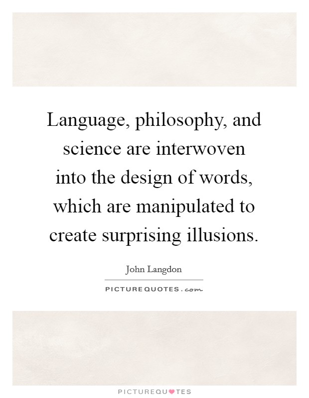 Language, philosophy, and science are interwoven into the design of words, which are manipulated to create surprising illusions. Picture Quote #1
