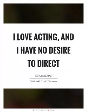 I love acting, and I have no desire to direct Picture Quote #1