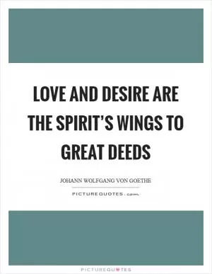 Love and desire are the spirit’s wings to great deeds Picture Quote #1