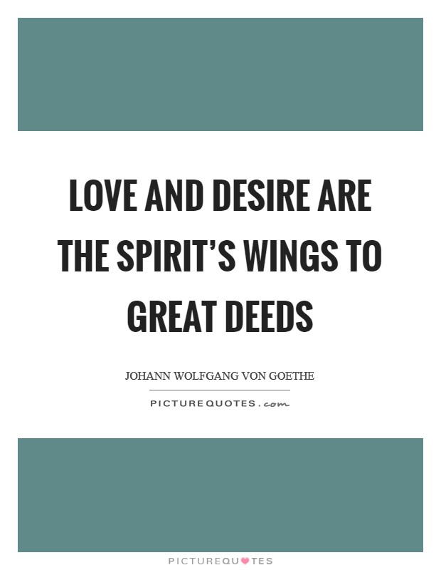 Love and desire are the spirit's wings to great deeds Picture Quote #1