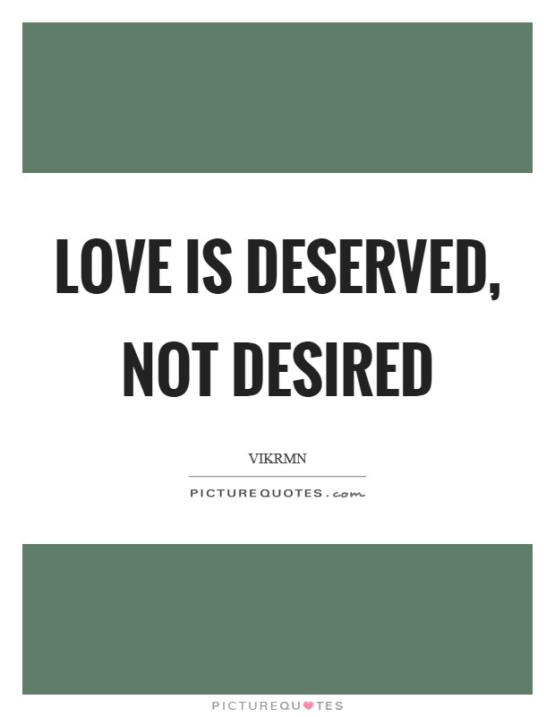 Love is deserved, not desired Picture Quote #1