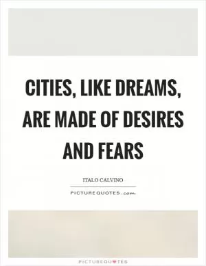 Cities, like dreams, are made of desires and fears Picture Quote #1