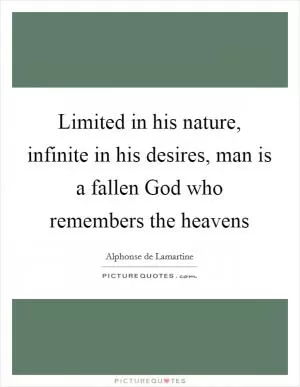 Limited in his nature, infinite in his desires, man is a fallen God who remembers the heavens Picture Quote #1