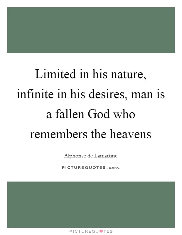 Limited in his nature, infinite in his desires, man is a fallen God who remembers the heavens Picture Quote #1